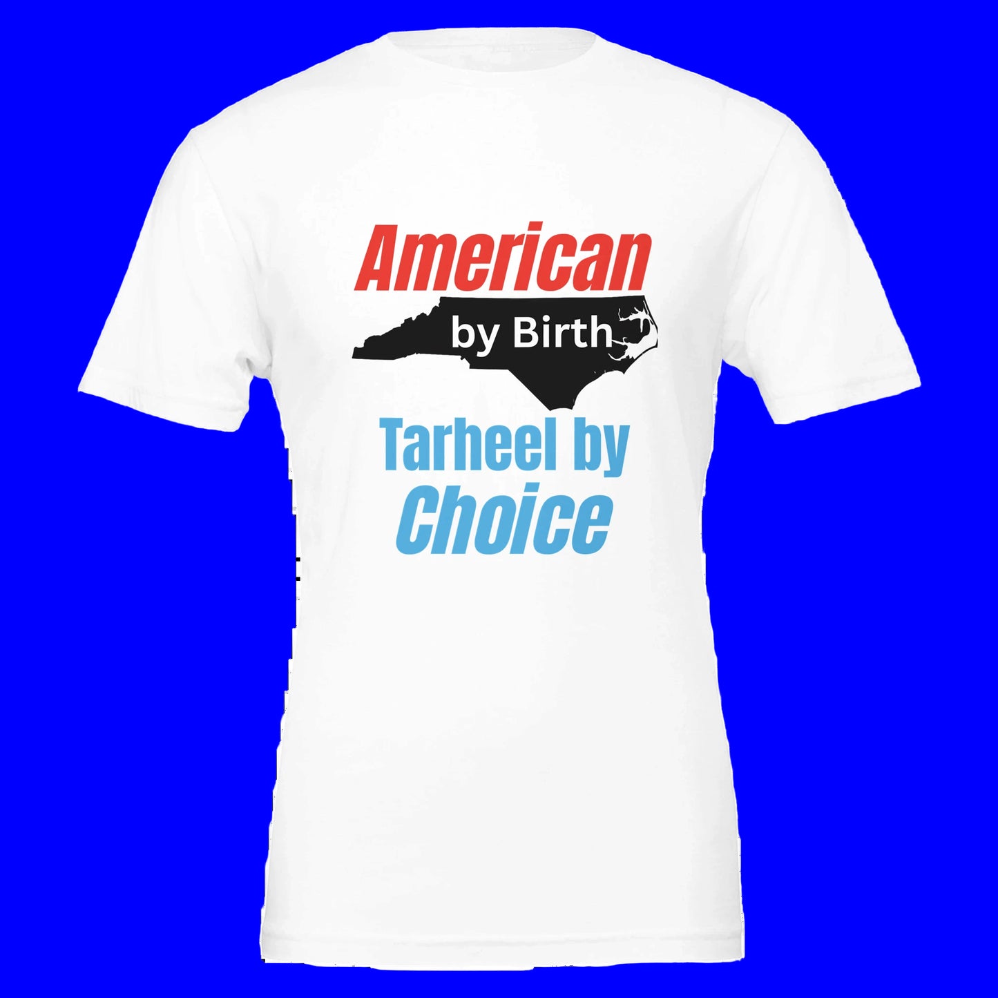 White t-shirt with state of NC graphic and American by birth Tarheel by Choice lettering