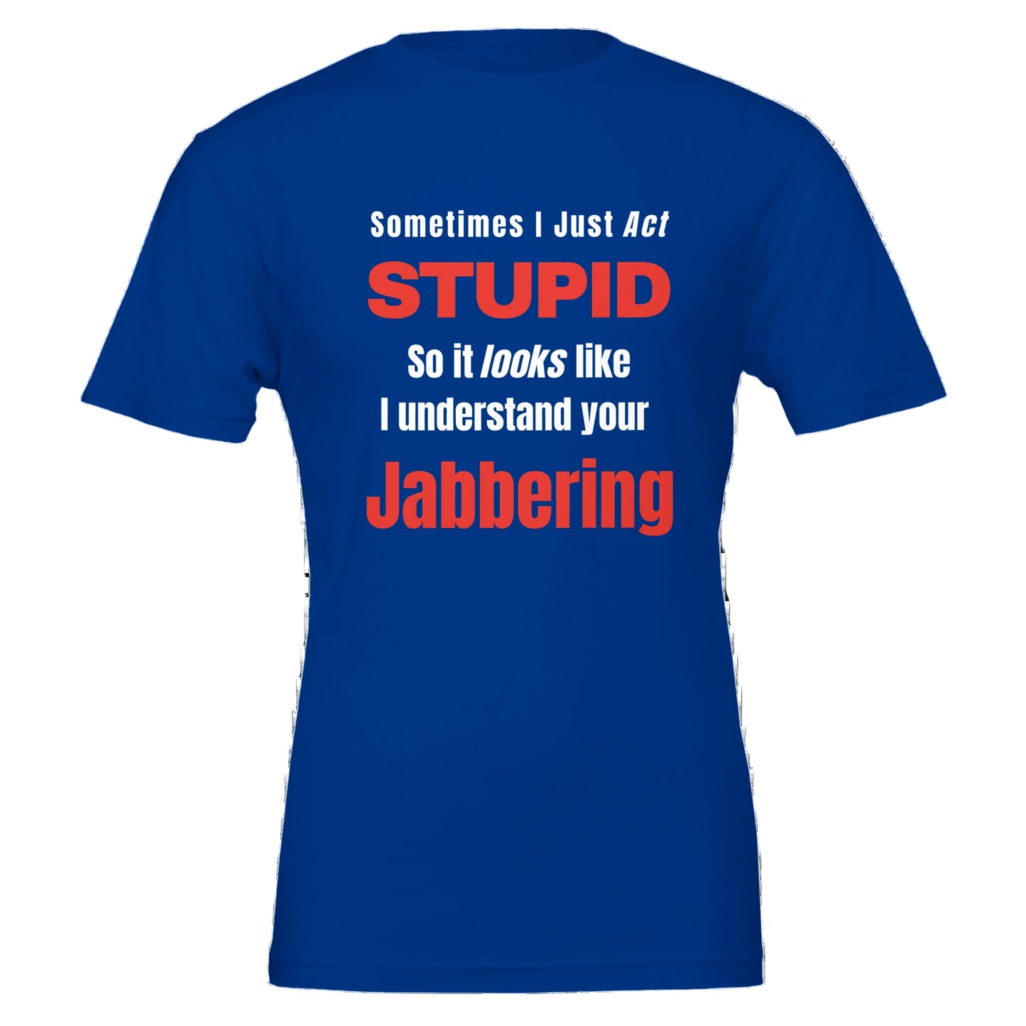 Blue t-shirt with Stupid Jabbering quote