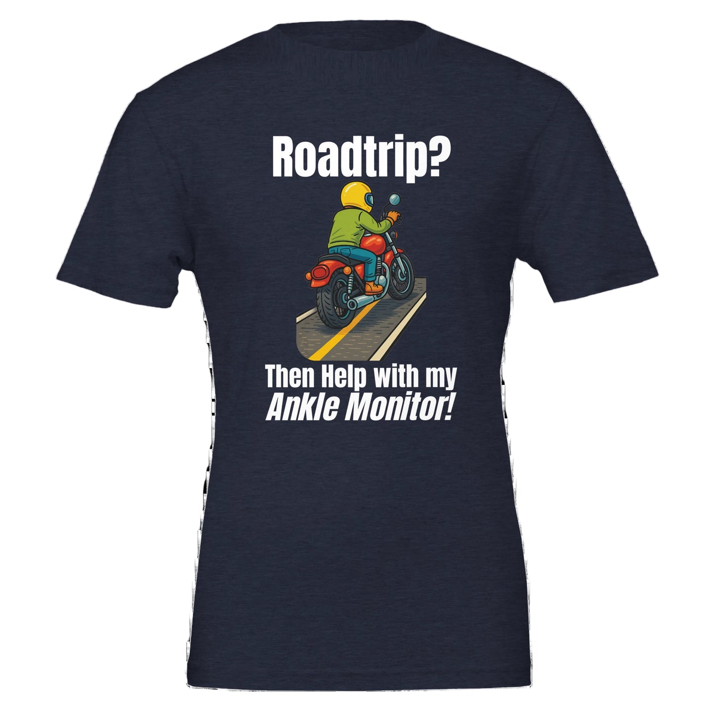 Navy blue t-shirt with a graphic of a person on a motorcycle and text 'Roadtrip? Then Help with my Ankle Monitor!' on a white background.