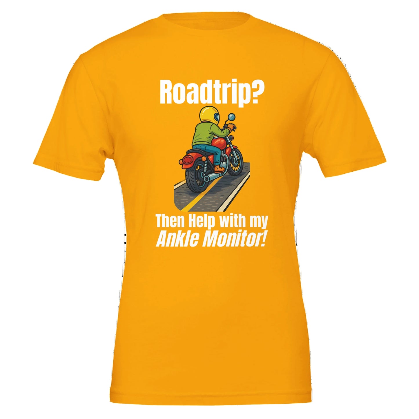 Yellow t-shirt with a graphic of a person on a motorcycle and text 'Roadtrip? Then Help with my Ankle Monitor!' on a white background.