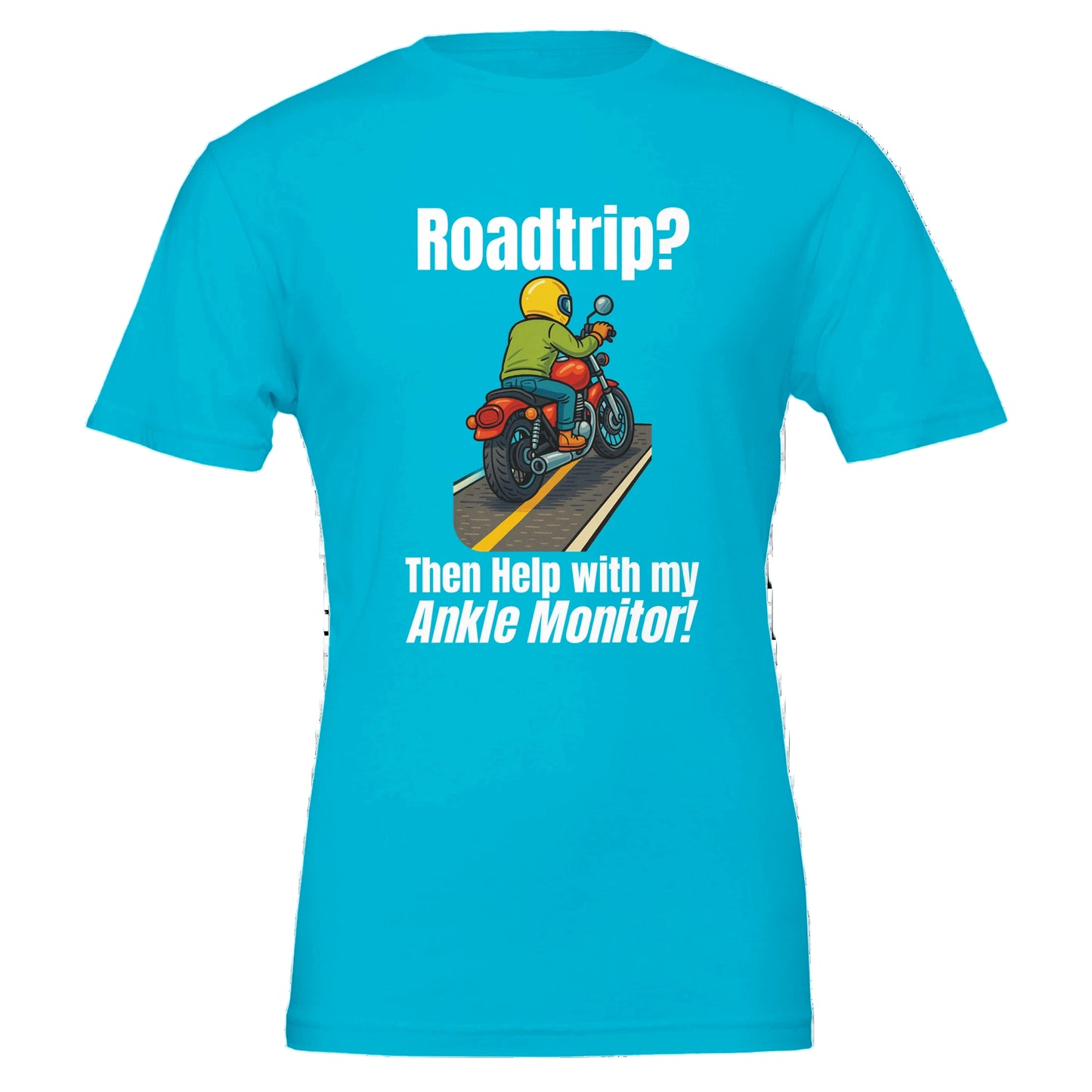 Blue t-shirt with a graphic of a person on a motorcycle and text 'Roadtrip? Then Help with my Ankle Monitor!' on a white background.