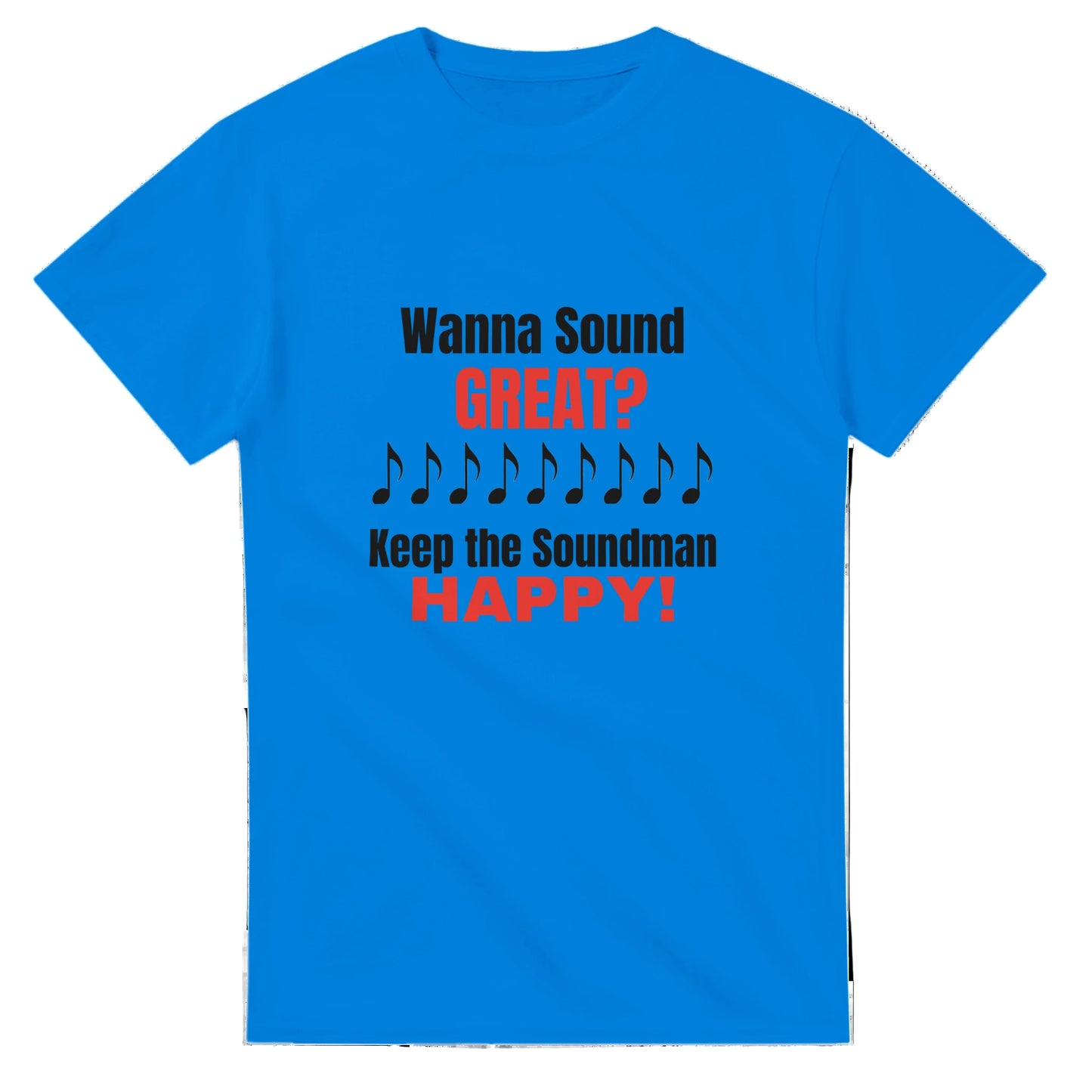 Blue t-shirt with text 'Wanna Sound GREAT? Keep the Soundman HAPPY!' on a blue background