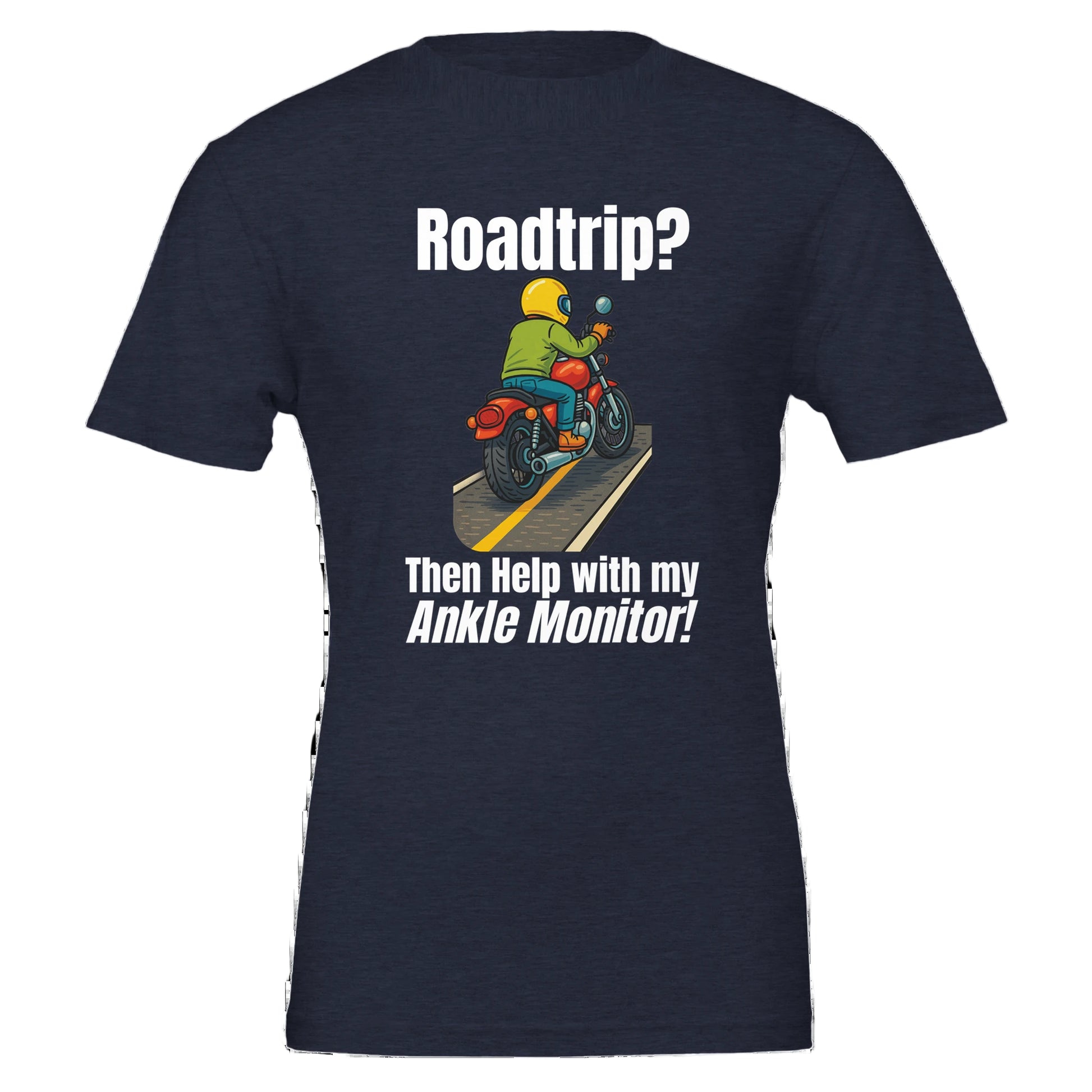 Navy blue t-shirt with a graphic of a person on a motorcycle and text 'Roadtrip? Then Help with my Ankle Monitor!' on a white background.