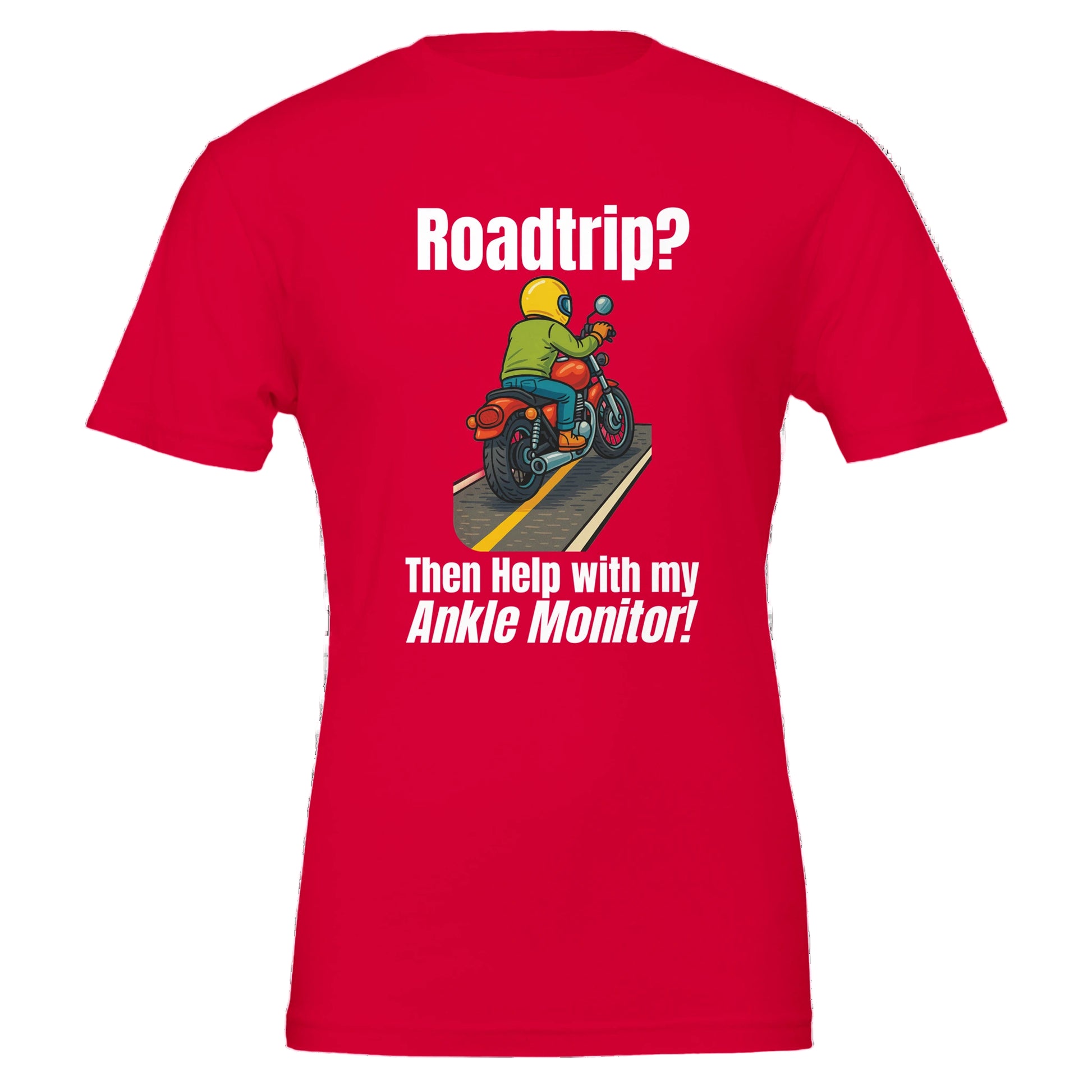 Red t-shirt with a graphic of a person on a motorcycle and text 'Roadtrip? Then Help with my Ankle Monitor!' on a white background.