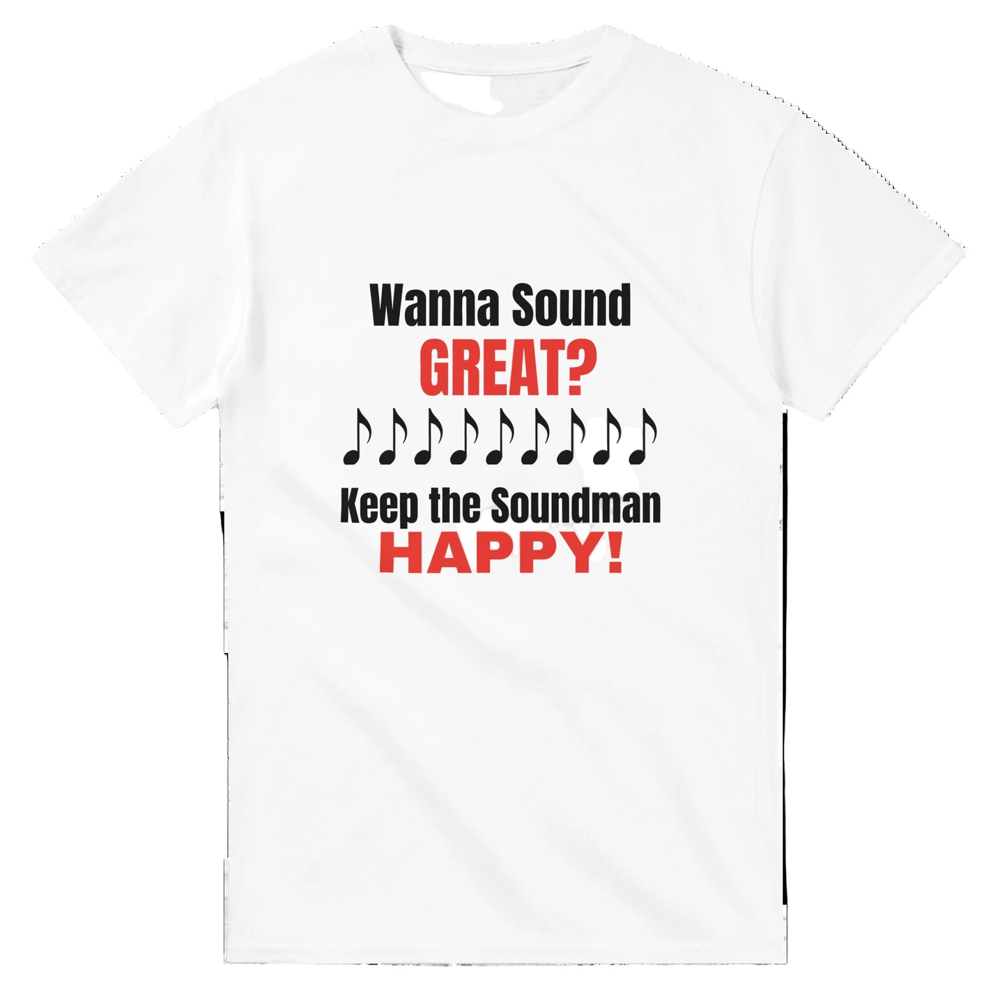 White t-shirt with text 'Wanna Sound GREAT? Keep the Soundman HAPPY!' on a white background
